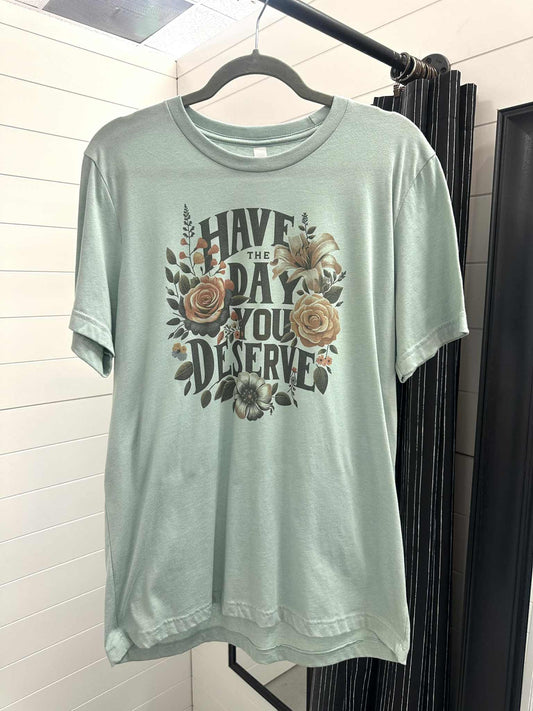 Have the Day You Deserve Tee